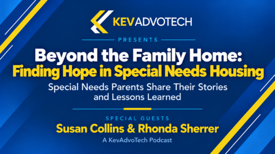 KevAdvoTech podcast Beyond the Family Home about special needs residential living with Susan Collins and Rhonda Sherrer